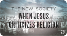 The New Society: When Jesus Criticizes Religion