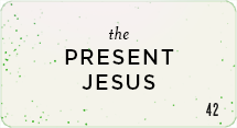 The Present Jesus
