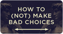 How To (Not) Make Bad Choices
