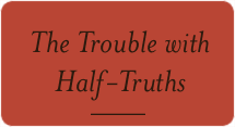 The Trouble with Half-Truths