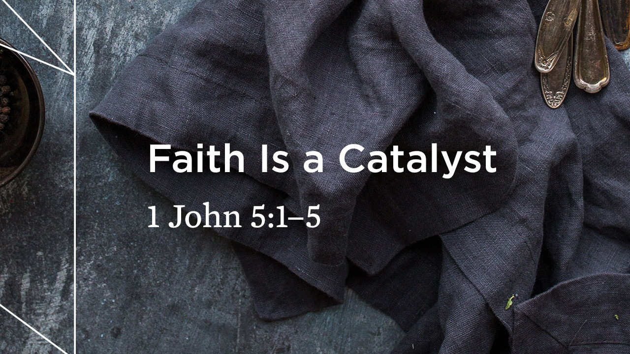Faith Is a Catalyst